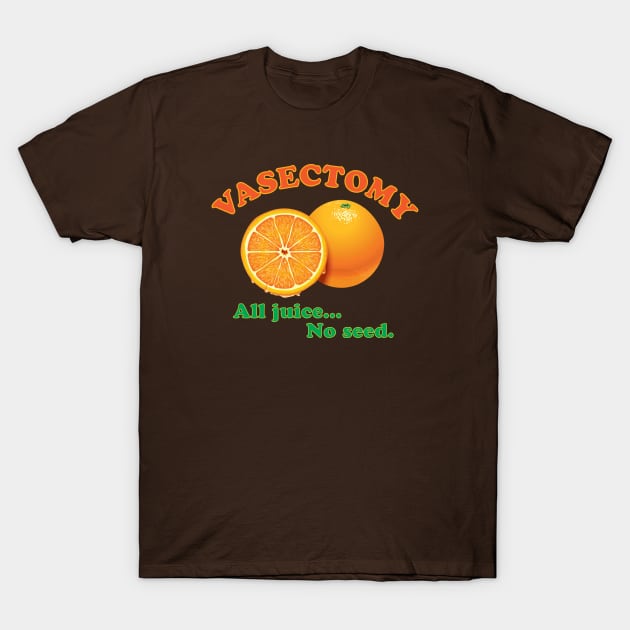 Vasectomy - All juice... No seed. T-Shirt by DubyaTee